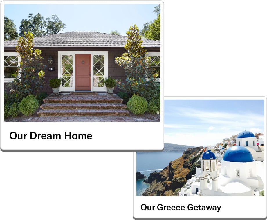 A dream home goal and a goal for a Greece getaway.