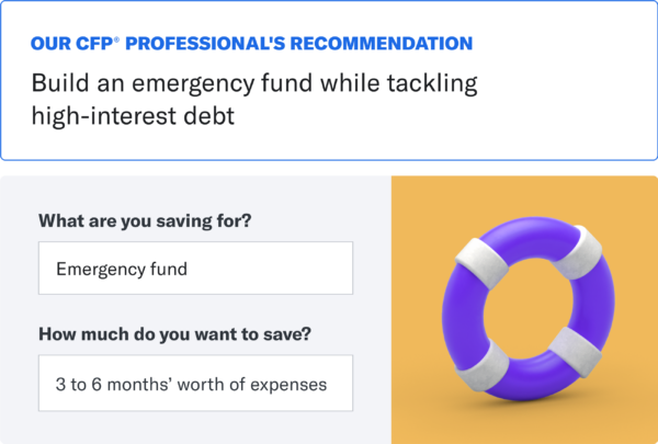 Two modules. The first is a text box that reads "Our CFP(R) Professionals's Recommendation: Build an emergency fund while tackling high-interest debt." The second module has a purple and white life ring buoy on the right, and the left reads "What are you saving for? Emergency fund" and "How much do you want to save? 3 to 6 months' worth of expenses"