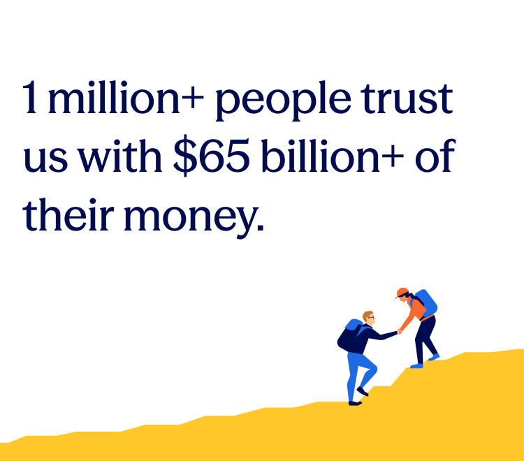 1 million+ people trust us with $65 billion+ of their money.